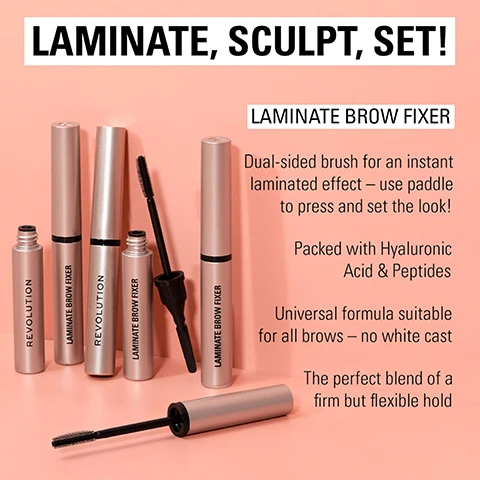 Image 1 - Five silver Revolution Laminate Brow Fixer tubes are displayed on a pink background, with one tube lying open showing a black brush, next to product benefits and heading text: LAMINATE, SCULPT, SET! LAMINATE BROW FIXER Dual-sided brush for an instant laminated effect – use paddle to press and set the look! Packed with Hyaluronic Acid & Peptides Universal formula suitable for all brows – no white cast The perfect blend of a firm but flexible hold. Image 2 - A three-step guide to bold eyebrows, showing close-ups of an eye at each stage of styling from natural to finished, paired with images of a mascara wand, a flat setting tool, and a brow pen, and accompanied by the text: YOUR BEST, BOLDEST BROWS, STEP 1 - LAMINATE Use the longer bristles to backcomb product into brow hairs, then short bristles to lift and shape, STEP 2 - SET Press and set brows into shape using the flat side, REVOLUTION STEP 3 - BROW PEN Outline brows lightly to define shape, using short, light strokes to build fullness gradually.
