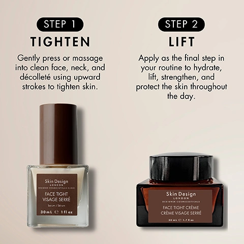 Image 1 - The image shows a two-step skincare routine featuring a serum in a glass dropper bottle and a cream in a jar, with usage instructions and product details: STEP 1 TIGHTEN Gently press or massage into clean face, neck, and décolleté using upward strokes to tighten skin. Skin Design LONDON DESIGNER COSMECEUTICALS CLINIC FACE TIGHT VISAGE SERRÉ Serum / Sérum 30ml e 1 fl oz. STEP 2 LIFT Apply as the final step in your routine to hydrate, lift, strengthen, and protect the skin throughout the day. Skin Design LONDON DESIGNER COSMECEUTICALS CLINIC FACE TIGHT CRÈME CRÈME VISAGE SERRÉ 50ml e 1.7 fl oz. Image 2 - Two skincare products, a serum bottle and a cream jar, are illuminated by diagonal light and shadows against a brown background, with the text Achieve the most lifted skin with The Face Tight Prescription, Skin Design London Face Tight Visage Serré Serum 30ml 1 fl oz, Skin Design London Face Tight Creme Crème Visage Serré Skin Tightening & Firming / Raffermissant & Lifting 50ml e 1.7 fl oz, and The serum activates. The creme seals.