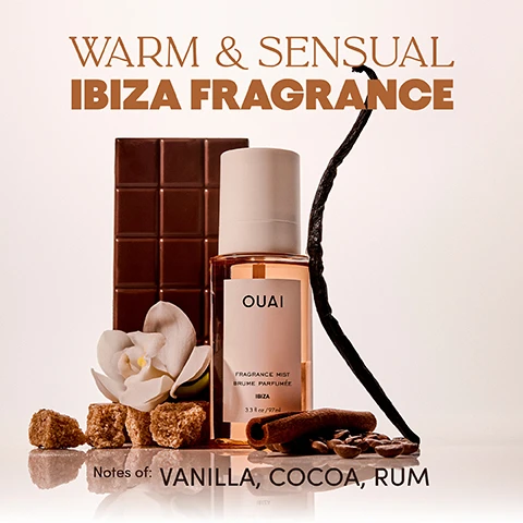 Image 2 - A bottle of OUAI fragrance mist is surrounded by a dark chocolate bar, a white orchid, brown sugar cubes, a dried vanilla bean, cinnamon sticks, and cocoa beans, with text that reads Warm & Sensual Ibiza Fragrance, OUAI Fragrance Mist Brume Parfumée Ibiza 3.3 fl oz / 97 ml, and Notes of: Vanilla, Cocoa, Rum. Image 3 - A woman in a sparkly fringe dress sprays a product from a white bottle into the air in a nightclub setting, with text that reads: SMELLS LIKE: DANCING THE NIGHT A-OUAI DINNER AT MIDNIGHT YOURE DATING A DJ WALKING HOME BAREFOOT. Image 5 - A hand sprays a bottle of Ouai fragrance mist in a dimly lit, red-hued setting, with text reading OUAI, FRAGRANCE MIST, BRUME PARFUMÉE, IBIZA, 3.3 FL OZ / 97 ML, and Spray for an instant Ouai-cation. Image 6 - A collage image showcasing perfume ingredients and their notes: on the left are chunks resembling sugar, cocoa, and tonka bean; in the center are coffee beans; on the right is an orchid flower with a vanilla bean pod, with the text IBIZA, TOP NOTES SUGAR COCOA TONKA BEAN, MIDDLE NOTES LABDANUM COFFEE CASHMERAN, and BASE NOTES VANILLA RUM CINNAMON. Image 7 - Three OUAI mist bottles are arranged in sand with tropical fruits and flowers, and read OUAI Fragrance Mist Brume Parfumée Santorini 3.3 fl oz / 97 ml, OUAI Hair & Body Mist Brume Pour Les Cheveux Et Le Corps St. Barts 3.3 fl oz / 97 ml, OUAI Fragrance Mist Brume Parfumée Ibiza 3.3 fl oz / 97 ml, and text on the sand says SPRAY FOR AN INSTANT OUAI-CATION. Image 8 - The image shows two Ouai hair and body mist bottles, one amber liquid labeled Ibiza and one clear liquid labeled St. Barts, with a vanilla bean, white orchid, and a slice of dragon fruit, featuring the text Layering Ibiza & St. Barts Hair & Body Mist Smells Like: Ouai Fragrance Mist Parfumee Ibiza 3.3 fl oz / 97 ml, Ouai Hair & Body Mist Brume Pour Les Cheveux Et Le Corps St. Barts 3.3 fl oz / 97 ml, and Dancing The Night A-Ouai On The Beach.