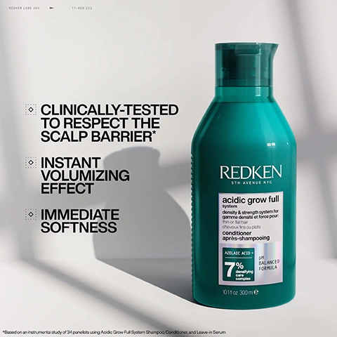 Image 1 - A teal green Redken hair conditioner bottle is displayed alongside bullet points detailing product claims, with visible text REDKEN LABS 400, 11:469:222, CLINICALLY-TESTED TO RESPECT THE SCALP BARRIER*, INSTANT VOLUMIZING EFFECT, IMMEDIATE SOFTNESS, REDKEN 5TH AVENUE NYC, acidic grow full system, density & strength system for gamme densité et force pour: thin or flat hair cheveux fins ou plats, conditioner après-shampooing, AZELAIC ACID +, 7% densifying care complex, pH BALANCED FORMULA, 10.1 fl oz 300 ml e, *Based on an instrumental study of 34 panelists using Acidic Grow Full System Shampoo, Conditioner, and Leave-in Serum. Image 2 - A before and after split image shows a blonde woman with blue eyes and light skin, wearing a black top; on the left, labeled BEFORE, her hair appears somewhat flat, while on the right, labeled AFTER*, her hair looks fuller and shinier, with the footnote *After one use of Acidic Grow Full System Shampoo, Conditioner, Serum and Spray. Image 3 - A before-and-after image of a woman with dark bob hair, showing her hair appearing thinner at the scalp on the left and visibly fuller and thicker on the right, with the text BEFORE, AFTER*, and *After one use of Acidic Grow Full System Shampoo, Conditioner, Serum and Spray. Image 4 - A before and after image shows a man with flat, dark hair on the left, and on the right, the same man with fuller, wavier dark hair, with visible text BEFORE, AFTER*, and *After one use of Acidic Grow Full System Shampoo, Conditioner, Serum and Spray. Image 5 - An image displays a scientific molecular structure featuring connected glossy spheres with dark liquid inside, against a dark background with abstract white grid lines and a vertical pH scale, accompanied by the text REDKEN LABS 400, RED 5502 >>, 1:469:222, ADVANCED pH SCIENCE, STRENGTH & DENSITY SYSTEM: THIS FORMULA WITH AZELAIC ACID, +7% DENSIFYING COMPLEX TO HELP BALANCE SCALP WITH HYDRATION AND CREATE FULLER-LOOKING HAIR, ADVANCED pH SCIENCE, pH SCALE 0 1 2 3 4 5 6 7 8 9 10 11 12 13 14 4.5-5.5, and REDKEN LABS X. Image 6 - A black background image displays three panels showcasing fragrance notes: a stack of whole and half lemons, a purple verbena flower, and a jagged piece of orange amber, with text that reads Fragrance Profile, REDKEN LABS 400, //SWEET LEMON, //VERBENA, //AMBER, REDKEN LABS, 11:469:222. Image 7 - A hand applies a white hair product to wet brown hair with text that reads REDKEN LABS 400, 11:46S:222, REDKEN LABS, and APPLY TO MID-LENGTHS TO ENDS. Image 8 - A soft, flowing pattern of white and light grey resembling a smooth liquid or cream, bordered by a black frame with white film-like notches, contains the text LIGHTWEIGHT FORMULA FOR SCALP HYDRATION, REDKEN LABS 400, and 40. Image 9 - The image displays four teal-colored Redken 5th Avenue NYC Acidic Grow Full hair care products, all part of a density and strength system for thin or flat hair containing Azelaic Acid and a pH balanced formula, under the main title INSTANTLY THICKER, FULLER-LOOKING HAIR*, showing from left to right: a shampoo bottle with 7% densifying care complex (10.1 fl oz 300 ml e) labeled 1: SHAMPOO, a conditioner bottle with 7% densifying care complex (10.1 fl oz 300 ml e) labeled 2: CONDITIONER, a scalp & hair serum bottle with 5% strength complex (3.4 fl oz 100 ml e) labeled 3: SCALP SERUM, and an instant densifying spray bottle with 5% densifying complex (6.4 fl oz 190 ml) labeled 4: DENSIFYING SPRAY, along with Redken Labs 400 and 11:409:222 vertically on the right, and the disclaimer *Shampoo + conditioner + serum + spray vs non-conditioning shampoo at the bottom.