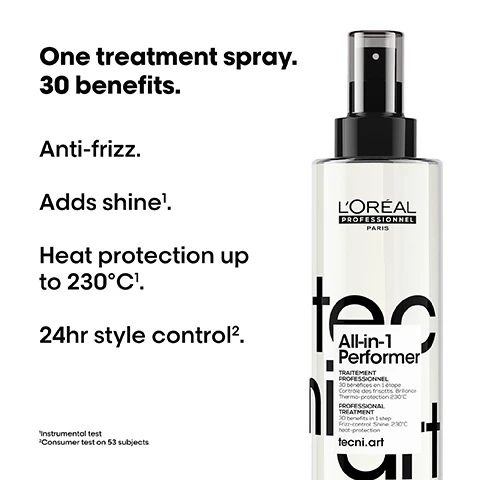 Image 2 - A clear LOréal Professionnel tecni.art All-in-1 Performer hair treatment spray bottle with a black cap stands on a white background, accompanied by text that states One treatment spray. 30 benefits. Anti-frizz. Adds shine¹. Heat protection up to 230°C¹. 24hr style control². ¹Instrumental test ²Consumer test on 53 subjects. The bottle also displays text including LORÉAL PROFESSIONNEL PARIS, a vertical tecni art design, and on its label All-in-1 Performer TRAITEMENT PROFESSIONNEL 30 bénéfices en 1 étape Contrôle des frisottis. Brillance. Thermo-protection 230°C PROFESSIONAL TREATMENT 30 benefits in 1 step Frizz-control. Shine. 230°C heat-protection tecni.art. Image 3 - An image demonstrating how to use a hair product, showing a hand running through light blonde hair in step one, and a hand blow-drying the same hair in step two, with the text How to use. 1. Spray on clean, damp or dry hair. 2. Blow-dry or air-dry and style. Image 4 - Three LOréal Professionnel Tecni.Art hair products are displayed in a line on a white background, representing a styling routine: The Styling routine. 01 Prep. LORÉAL PROFESSIONNEL PARIS All-in-1 Performer PROFESSIONAL TREATMENT. 02 Style. LORÉAL PROFESSIONNEL PARIS Flex Pli PROFESSIONAL SPRAY Force 4. 03 Finish. LORÉAL PROFESSIONNEL PARIS Fix Design PROFESSIONAL SPRAY Force 6. Image 5 - A stylists hand gently smooths the red wavy hair of a model, with visible text Tecni art: BORN BACKSTAGE Found backstage at the biggest fashion week shows.