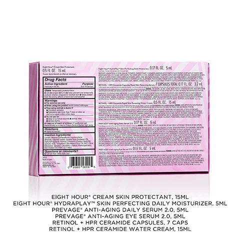 Image 1 - A pink and white striped cosmetic product box, showing detailed product information and a barcode, is displayed with a list of included products in large text below, detailing: Eight Hour Cream Skin Protectant 0.5 FL. OZ. 15 mL, also listed as EIGHT HOUR CREAM SKIN PROTECTANT 15ML; Eight Hour HydraPlay Skin Perfecting Daily Moisturizer 0.17 FL. OZ. 5 mL, also listed as EIGHT HOUR HYDRAPLAY SKIN PERFECTING DAILY MOISTURIZER 5ML; RETINOL + HPR Ceramide Capsules Rapid Skin Renewing Serum 7 CAPSULES TOTAL 0.11 FL. OZ. 3.2 mL, also listed as RETINOL + HPR CERAMIDE CAPSULES 7 CAPS; RETINOL + HPR Ceramide Rapid Skin Renewing Water Cream 0.5 FL. OZ. 15 mL, also listed as RETINOL + HPR CERAMIDE WATER CREAM 15ML; PREVAGE Anti-Aging Daily Serum 2.0 0.17 FL. OZ. 5 ML, also listed as PREVAGE ANTI-AGING DAILY SERUM 2.0 5ML; PREVAGE Anti-Aging Eye Serum 2.0 0.17 FL. OZ. 5 mL, also listed as PREVAGE ANTI-AGING EYE SERUM 2.0 5ML; the box also contains Drug Facts for Eight Hour Cream Skin Protectant with Active Ingredient Petrolatum 56.8% and Purpose Skin Protectant, detailed sections on Uses, Warnings, Directions, and Inactive Ingredients, further usage instructions, warnings, and ingredients lists for each product, and contact information Questions or comments? Call toll free 1-800 326-7337; manufacturer details include 261512 Made in Spain Distributed in U.S.A. by Elizabeth Arden, Inc., NY 10041, elizabetharden.com, 288291 No. AB139941; and a barcode displaying 0 85805 58200 5. Image 2 - A white and red tube of Elizabeth Arden Eight Hour® Cream Skin Protectant with an orange cream swirl behind it, is displayed with text reading Clinically improves skins barrier function in 30 MINUTES* and a footnote *Based on a clinical study of 14 women from the ages of 18-65. Image 3 - A promotional image displays Skin Protectant Benefits, listing All-over moisture, Shines lips & cheeks, Soothes dry hands, Protects cuts & scrapes, Tames hair & eyebrows, Supports skin barrier, Relieves chapping, Smooths cuticles, alongside an Elizabeth Arden Eight Hour Cream tube labeled Elizabeth Arden NEW YORK THE ORIGINAL LORIGINAL Eight Hour Cream Skin Protectant Baume Apaisant Réparateur. Image 4 - A white Elizabeth Arden Eight Hour HydraPlay Skin Perfecting Daily Moisturizer tube with a red cap is shown next to text that reads Plumps & Hydrates, 97% agree skin feels smoother & looks brighter*, *Based on a consumer study of 64 participants. Image 5 - A white Elizabeth Arden moisturizer tube with a red cap is displayed next to a list of eight product benefits, with visible text reading HydraPlay™ Moisturizer Benefits, followed by Hydrates, Brightens, Perfects, Primes, Smooths, Soothes, Restores barrier, Controls oil, and on the tube Elizabeth Arden NEW YORK, a large red 8, Eight Hour® HydraPlay™ Skin Perfecting Daily Moisturizer, Hydratant Quotidien Perfecteur de Peau. Image 6 - The image shows two Elizabeth Arden Eight Hour product tubes on a white background, a larger one with a red cap on the left and a smaller one with a red cap featuring a prominent red number eight on the right, with visible text reading Eight Hour® Must-Haves, 1 All over rich & nourishing balm, Elizabeth Arden NEW YORK, THE ORIGINAL, Eight Hour® Cream Skin Protectant, 2 Face lightweight & hydrating moisturizer, Elizabeth Arden NEW YORK, Eight Hour® HydraPlay™ Skin Perfecting Daily Moisturizer Hydratant Quotidien Perfecteur de Peau. Image 7 - The image shows a silver tube of skincare product on a white background, next to a list of benefits, and the full visible text is: 100% showed a clinical improvement in*: Radiance, Clarity, Texture, Photodamage, Skin tone, Overall look of skin, with the tube labeled prevage anti-aging daily serum 2.0 sérum anti-âge quotidien 2.0 Elizabeth Arden, and a footnote stating *Based on a clinical study of 32 women after 12 weeks. Image 8 - A silver Elizabeth Arden Prevage anti-aging eye serum 2.0 tube with a yellow band is displayed alongside the text Instantly Brightens & De-Puffs, 92% agree dark circles were reduced*, and *Based on a consumer study of 65 Asian women, age 26-55, after 2 weeks. Image 9 - Image shows two Elizabeth Arden Prevage products against a white background with the text PREVAGE® Favorites; the first product is a silver tube labeled prevage anti-aging daily serum 2.0 sérum anti-âge quotidien 2.0 Elizabeth Arden with the description 1 SERUM Protects & corrects, and the second product is a silver tube labeled prevage anti-aging eye serum 2.0 sérum contour des yeux anti-âge 2.0 Elizabeth Arden with the description 2 EYE SERUM Brightens & depuffs. Image 10 - A clear tube with a rose gold cap contains multiple rose gold Elizabeth Arden Retinol + HPR Ceramide Capsules, with text on the left stating Smooths Lines & Wrinkles, 95% saw reduced wrinkles*, and a disclaimer below stating Based on a consumer study of 57 participants after 2 weeks. Image 11 - A light pink tube of Elizabeth Arden cream is displayed on a light gray background with black text stating Evens Tone & Texture, 100% saw improved texture and radiance*, and *Based on a consumer study of 74 participants after 4 weeks., while the tube itself reads Elizabeth Arden NEW YORK, RETINOL + HPR Ceramide Rapid Skin Renewing Water Cream Aqua-Crème Régénérante. Image 12 - Seven scattered, shiny peach-colored capsules are shown against a white background with the text: PURE. POTENT. PRECISE. Sealed for freshness & potency. Biodegradable capsules. Image 13 - The image shows Elizabeth Arden Retinol + HPR Favorites, featuring a clear vial of rose gold Retinol + HPR Ceramide Capsules Rapid Skin Renewing Serum labeled 1 SERUM Smooths lines & wrinkles, and a rose gold tube of Retinol + HPR Ceramide Rapid Skin Renewing Water Cream labeled 2 MOISTURIZER Evens tone & texture. Image 14 - A pink background with a subtle starburst pattern features the text GET MORE WITH YOUR MINIS the little ICONS YOUR MINI SKINCARE MUST-HAVES comes with a SURPRISE gift inside!