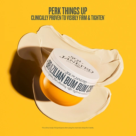 Image 1 - A white and orange jar of Sol de Janeiro Brazilian Bum Bum Cream is angled on a swirl of light beige cream against a bright yellow background, with the visible text PERK THINGS UP CLINICALLY PROVEN TO VISIBLY FIRM & TIGHTEN™ SOL DE JANEIRO BODY CARE BRAZILIAN BUM BUM CREAM Visibly Firms & Tightens, Fast Absorbing Raffermit visiblement *In a clinical study of 34 participants when using the cream twice daily after 4 weeks. Image 2 - A cream product swipe on a yellow background, surrounded by two red guarana berries, two sugarcane pieces, and a cut cupuaçu fruit, with text that reads: Guarana Extract visibly firms & tightens, Plant Squalane locks in moisture, and Cupuaçu Butter deeply nourishes & hydrates. Image 3 - A Sol de Janeiro Bom Dia Bright Cream jar, white-lidded and pink-based, rests tilted on beige cream swatches against a red background, displaying text STAY SMOOTH 96% NOTICED SMOOTHER-FEELING SKIN SOL DE JANEIRO BODY CARE BOM DIA BRIGHT CREAM Brightens. Smoothes Roughness. Illumine. *in a consumer study of 164 participants when using the cream daily after 1 week. Image 4 - A vibrant red background features a dollop of white and pink cream, banana slices, mango slices, green plant elements, and an orange peel, with text reading Fruit AHAS Exfoliate & Retexturize, Willow Bark Clarifies & Smooths Bumps, and Vitamin C Ester Protects & Brightens. Image 5 - A purple jar of Sol de Janeiro Delicia Drench Body Butter is angled on a purple background with cream swirls, displaying the text DIVE DEEP CLINICALLY PROVEN TO DEEPLY NOURISH & LOCK IN MOISTURE*, SOL DE JANEIRO BODY, DELICIA DRENCH BODY BUTTER, Helps relieve dry skin, repairs moisture barrier, Apaise les peaux sèches, répare la barrière cutanée, and *in a clinical study of 34 participants. Image 6 - An image on a purple background showing a halved bacuri fruit, a purple hibiscus flower, a white and purple passion flower, and a brown seed pod, alongside swatches of white and light purple cream, with text reading: BACURI BUTTER LOCKS IN MOISTURE & RESTORES SKIN BARRIER; PREBIOTIC HIBISCUS NOURISHES SKINS MICROBIOME & BOOSTS RESILIENCE; BRAZILIAN SMOOTHING COMPLEX CALMS STRESSED SKIN. Image 7 - A tilted jar of Sol de Janeiro Rosa Charmosa Dewy Cream with pink cream swatches on a peachy pink background is displayed with the text OWN YOUR LIGHT BOOSTS SKIN LUMINOSITY WITH 48-HOUR HYDRATION, and on the jar SOL DE JANEIRO BODY CARE ROSA CHARMOSA DEWY CREAM Nourishing hydration, luminous skin, with small text reading *In a clinical study of 35 participants when using the cream once. Image 8 - The image shows a creamy pink swatch with two orange yacon slices, two pink rose petals with water droplets, and two clear liquid drops, with text that reads Brazilian Yacon Essence Provides Lasting Hydration, Rosewater Soothes & Balances, and Crystal Peptide Boosts Luminosity.