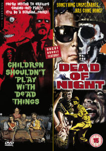 Children Shouldn't Play with Dead Things and Dead of Night