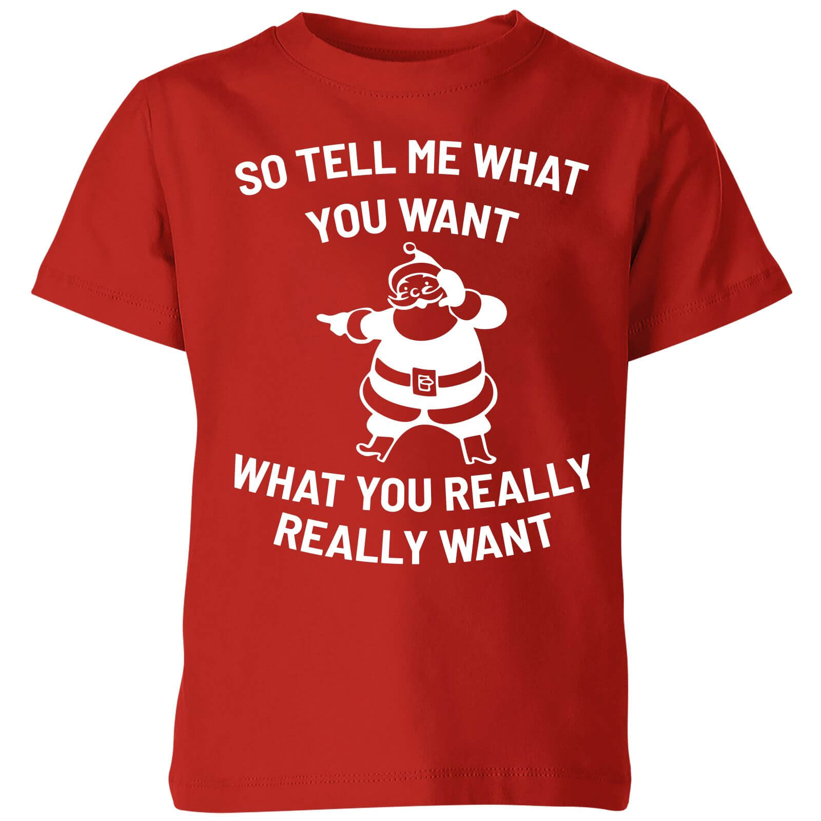 So Tell Me What You Want What You Really Really Want Kids Christmas T Shirt Red Clothing Zavvi Us