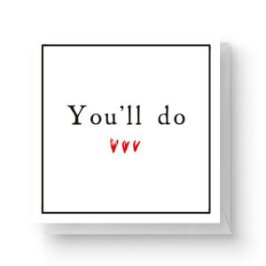 You'll Do Square Greetings Card (14.8cm x 14.8cm)
