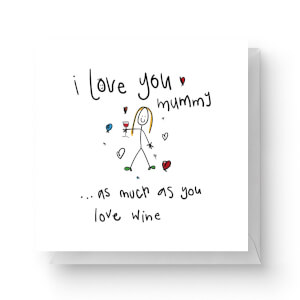 I Love You Mummy...As Much As You Love Wine Square Greetings Card (14.8cm x 14.8cm)
