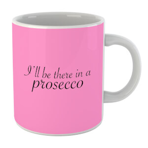 I'll Be There In A Prosecco Mug