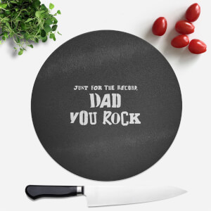 Just For The Record, Dad You Rock Round Chopping Board