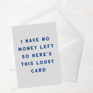 I Have No Money Left So Here's This Lousy Card Greetings Card