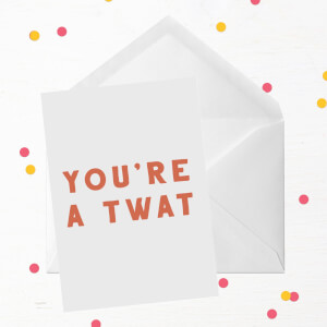 You're A Twat Greetings Card