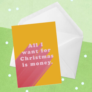 All I Want For Christmas Is Money Greetings Card