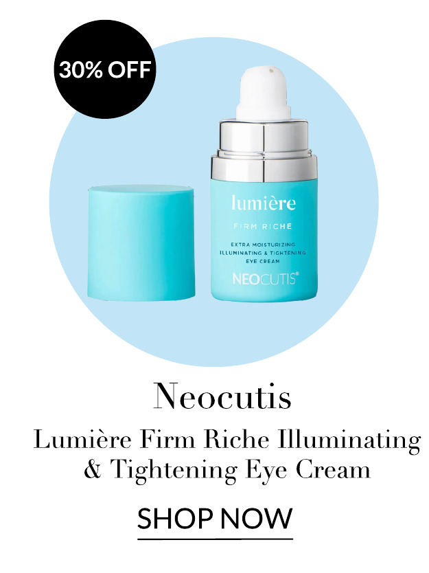 30% OFF Neocutis Lumiere Firm Riche Illuminating Tightening Eye Cream SHOP NOW 