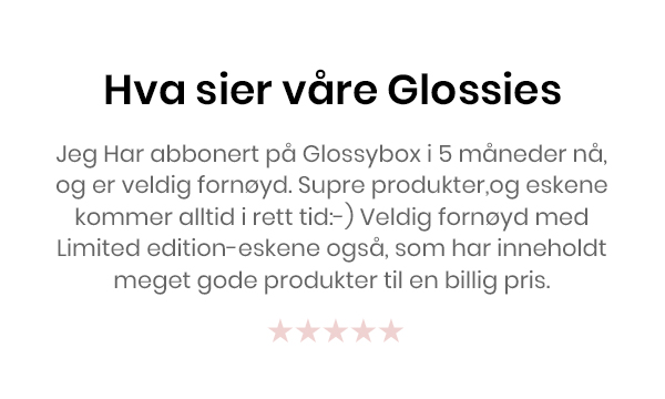 Jeg bare elsker Glossybox. Dere sender de flotteste produktene og hver mnd sitter jeg å gleder meg til neste eske. Jeg er kjempefornøyd med det jeg får.