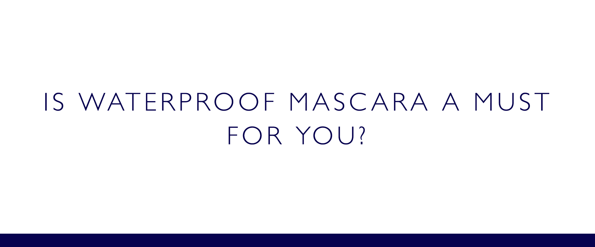 Is waterproof mascara a must for you?