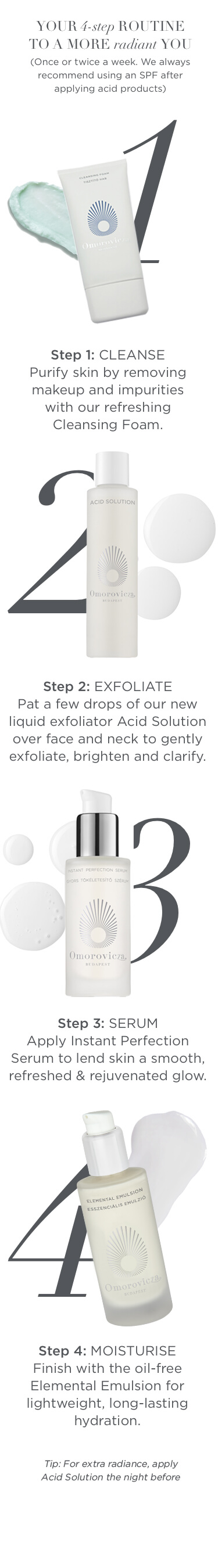 Acid solution skin care routine. Your 4 step routine to a more radiant you. Step 1: Cleanse, Step 2: Exfoliate, Step 3: Serum, Step 4: Mosturise