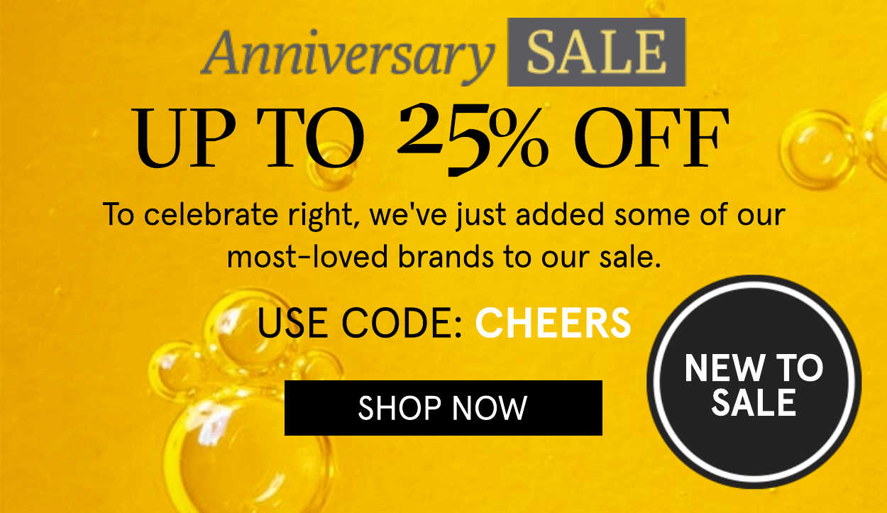 Anniversary FINR UP TO 25% OFF To celebrate right, we've just added some of our most-loved brands to our sale. AUSENCODEN , 35185 1 7 