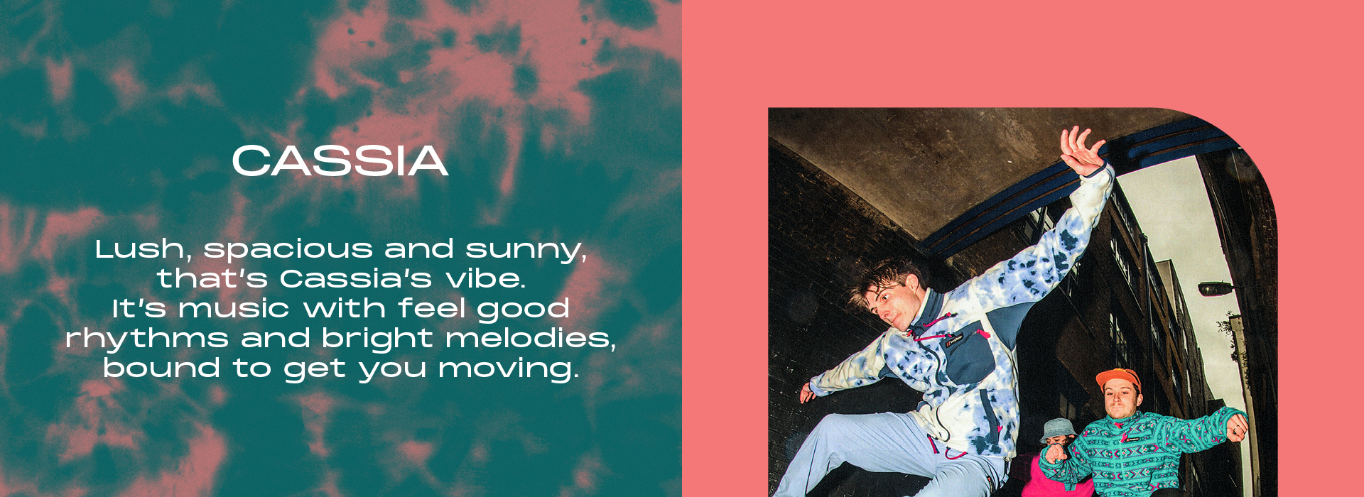Cassia. Lush, spacious and sunny, that's Cassia's vibe. It's music with feel good rhythms and bright melodies, bound to get you moving.
