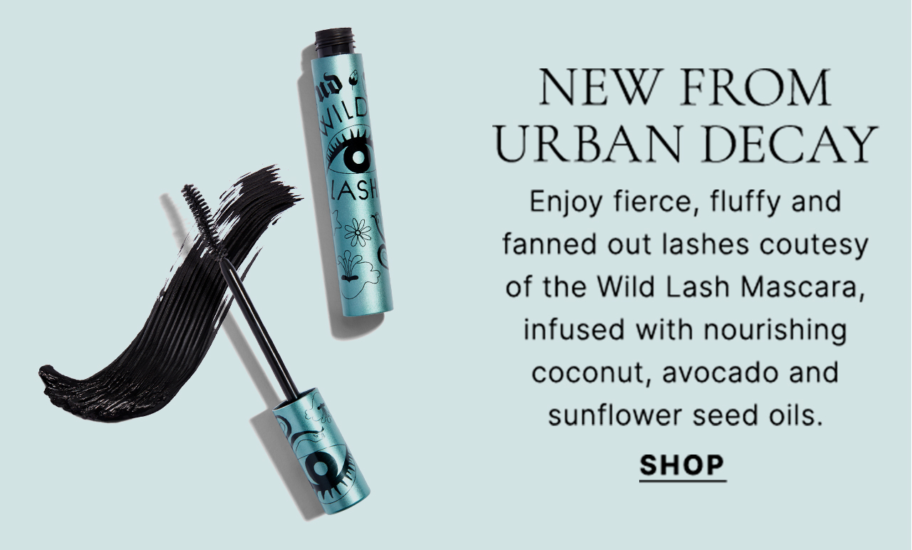  NEW FROM URBAN DECAY Enjoy fierce, fluffy and fanned out lashes coutesy of the Wild Lash Mascara, infused with nourishing coconut, avocado and sunflower seed oils. SHOP 