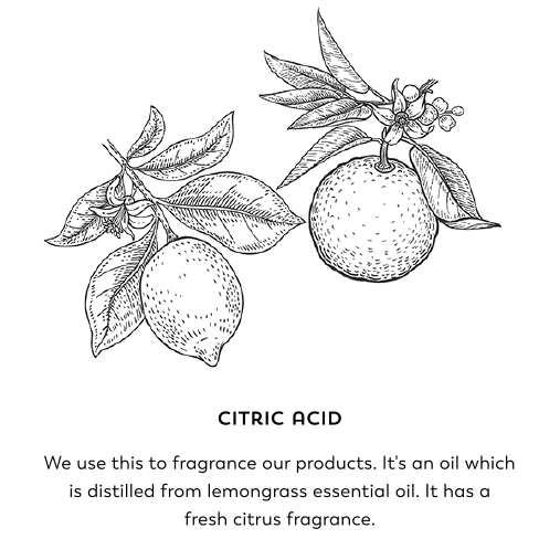 Citric acid. We use this to fragrance our products. It's an oil which is distilled from lemongrass essential oil. It has a fresh citrus fragrance.