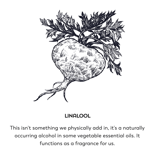 Linalool. This isn't something we physically add in, it's a naturally occurring alcohol in some vegetable essential oils. It functions as a fragrance for us.