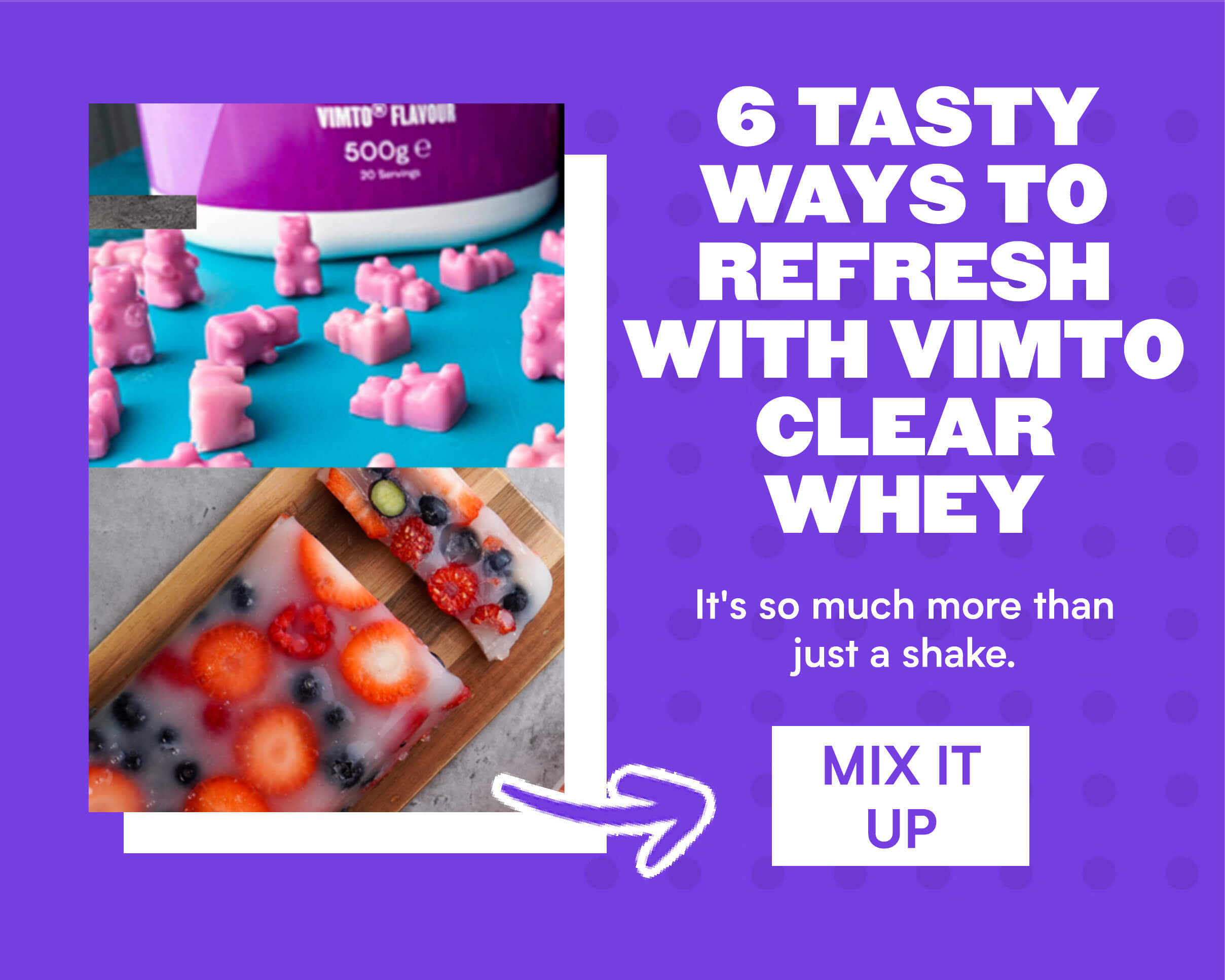 6 TASTY WAYS TO REFRESH WITH VIMTO B .Y WHEY It's so much more than just a shake. MIXIT UP 