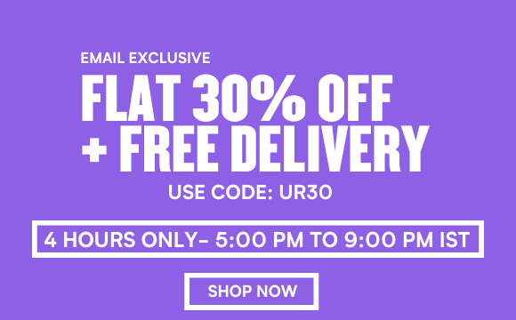 FLAT 30% OFF + FREE DELIVERY- 4 HOURS ONLY 5:00 PM TO 9:00 PM IST, USE CODE: UR30 EMAIL EXCLUSIVE FLAT 30% OFF FREE DELIVERY USE CODE: UR30 s elV o 