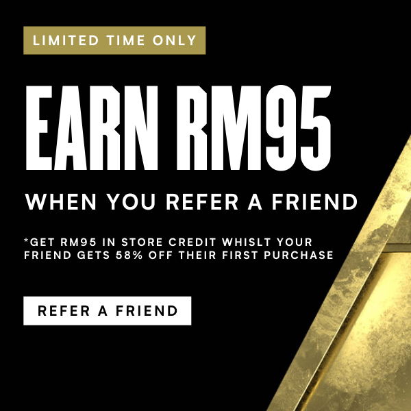 EARN RM95 WHEN YOU REFER A FRIEND!
