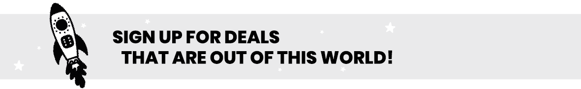 Sign up for deals that are out of this world!