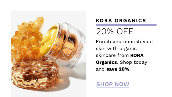  KORA ORGANICS 20% OFF Enrich and nourish your skin with organic skincare from KORA Organics. Shop today and save 20%. SHOP NOowW 