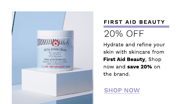  FIRST AID BEAUTY 20% OFF Hydrate and refine your skin with skincare from First Aid Beauty, Shop now and save 20% on the brand. SHOP NOW 