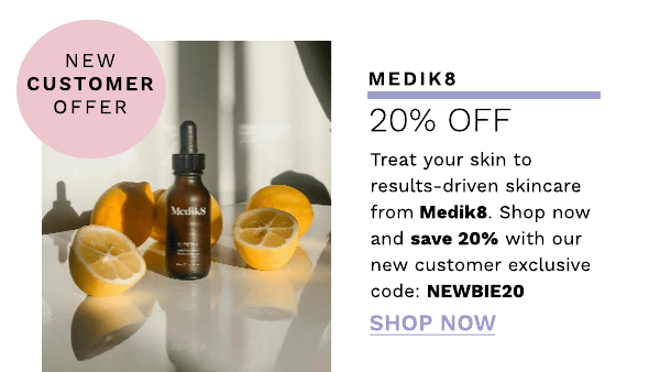 NEW CUSTOMER OFFER MEDIK8 20% OFF Treat your skin to results-driven skincare from Medik8. Shop now and save 20% with our new customer exclusive code: NEWBIE20 SHOP NOW 