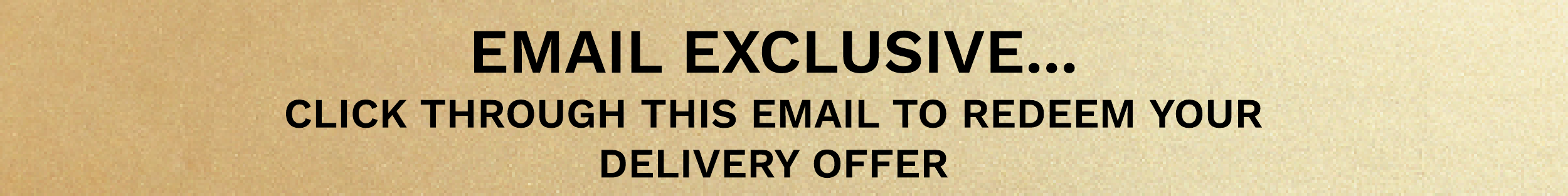 EMAIL EXCLUSIVE DELIVERY OFFER